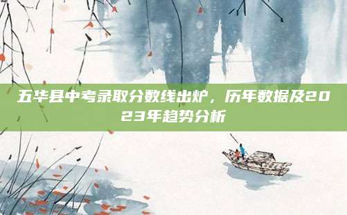 五华县中考录取分数线出炉，历年数据及2023年趋势分析