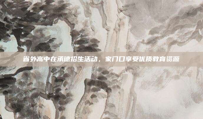 省外高中在承德招生活动，家门口享受优质教育资源