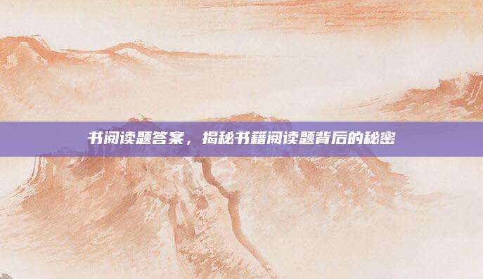 书阅读题答案，揭秘书籍阅读题背后的秘密