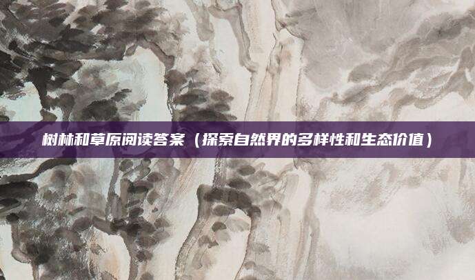 树林和草原阅读答案（探索自然界的多样性和生态价值）