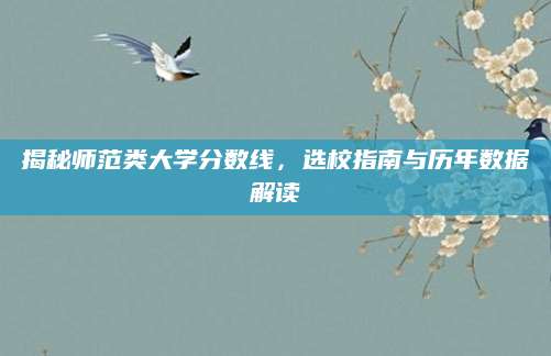 揭秘师范类大学分数线，选校指南与历年数据解读