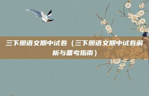 三下册语文期中试卷（三下册语文期中试卷解析与备考指南）