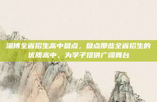 淄博全省招生高中盘点，盘点那些全省招生的优质高中，为学子提供广阔舞台