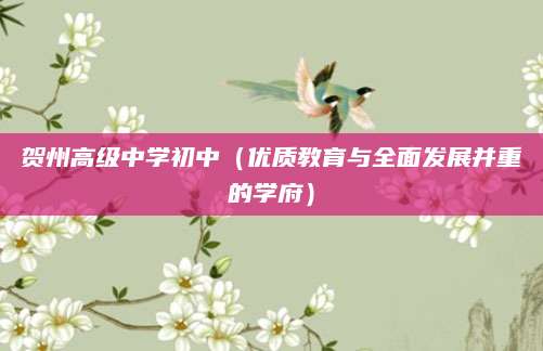 贺州高级中学初中（优质教育与全面发展并重的学府）