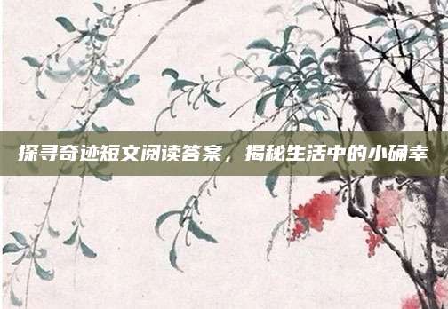 探寻奇迹短文阅读答案，揭秘生活中的小确幸