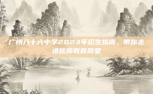 广州八十六中学2023年招生指南，带你走进优质教育殿堂