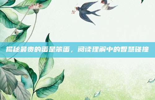 揭秘最贵的蛋是笨蛋，阅读理解中的智慧碰撞