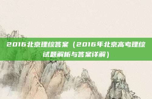 2016北京理综答案（2016年北京高考理综试题解析与答案详解）