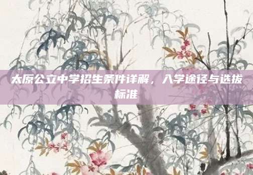 太原公立中学招生条件详解，入学途径与选拔标准