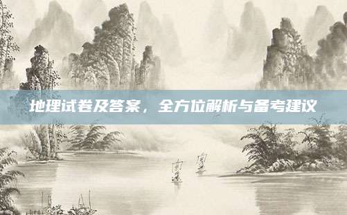 地理试卷及答案，全方位解析与备考建议