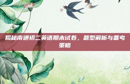 揭秘南通初二英语期末试卷，题型解析与备考策略