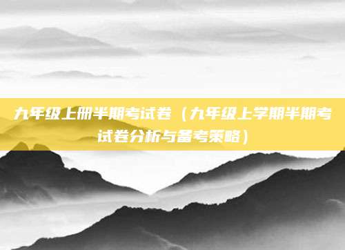 九年级上册半期考试卷（九年级上学期半期考试卷分析与备考策略）