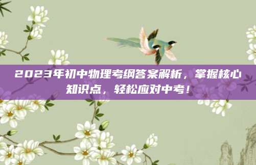 2023年初中物理考纲答案解析，掌握核心知识点，轻松应对中考！