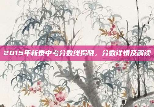 2015年新泰中考分数线揭晓，分数详情及解读