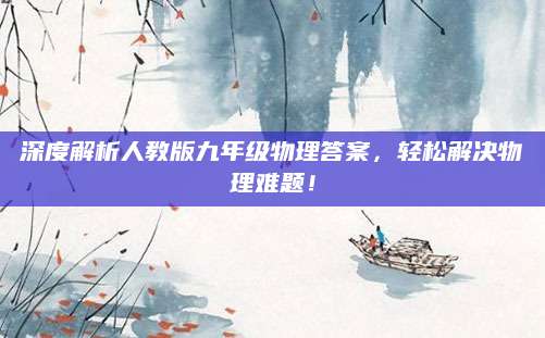 深度解析人教版九年级物理答案，轻松解决物理难题！