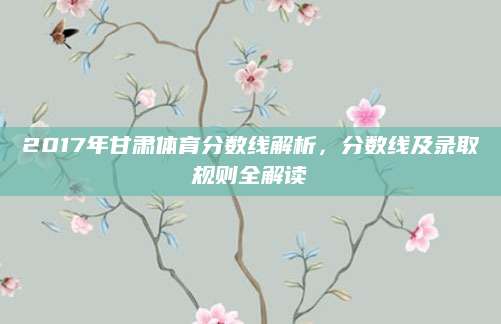 2017年甘肃体育分数线解析，分数线及录取规则全解读