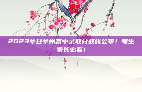 2023莘县莘州高中录取分数线公布！考生家长必看！