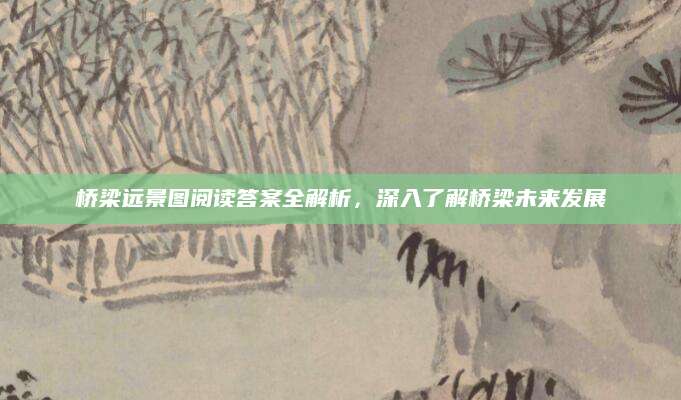 桥梁远景图阅读答案全解析，深入了解桥梁未来发展