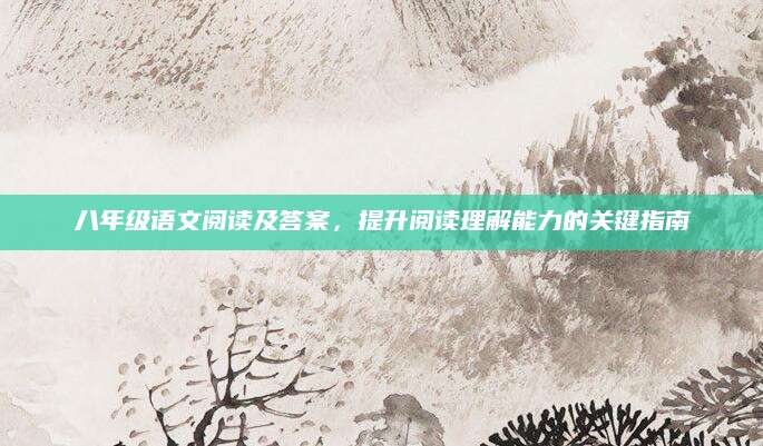八年级语文阅读及答案，提升阅读理解能力的关键指南
