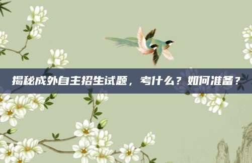 揭秘成外自主招生试题，考什么？如何准备？