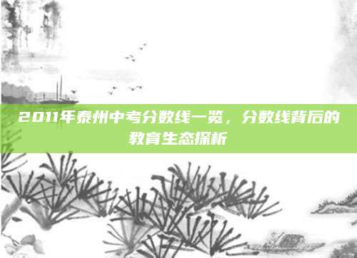 2011年泰州中考分数线一览，分数线背后的教育生态探析