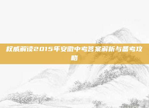 权威解读2015年安徽中考答案解析与备考攻略