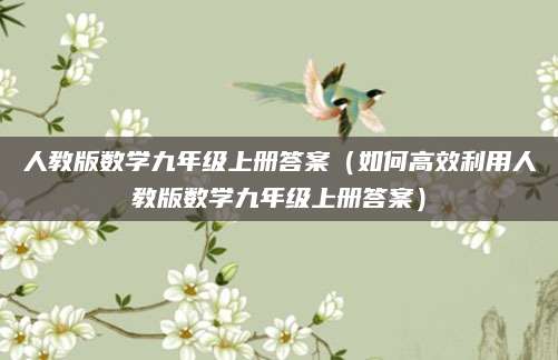 人教版数学九年级上册答案（如何高效利用人教版数学九年级上册答案）
