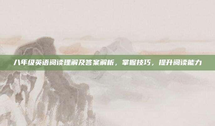 八年级英语阅读理解及答案解析，掌握技巧，提升阅读能力