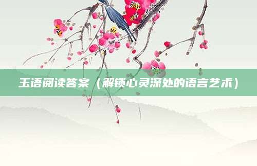 玉语阅读答案（解锁心灵深处的语言艺术）