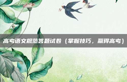 高考语文规范答题试卷（掌握技巧，赢得高考）