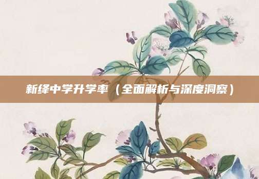 新绛中学升学率（全面解析与深度洞察）