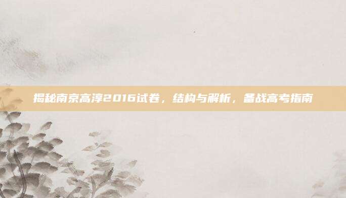 揭秘南京高淳2016试卷，结构与解析，备战高考指南