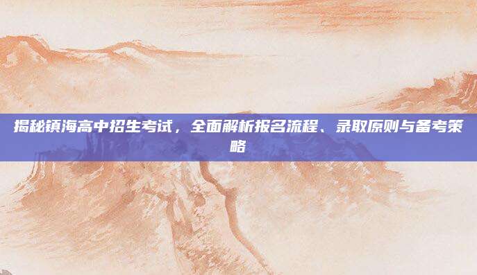 揭秘镇海高中招生考试，全面解析报名流程、录取原则与备考策略
