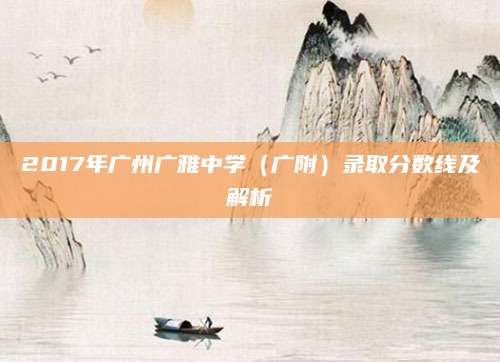 2017年广州广雅中学（广附）录取分数线及解析