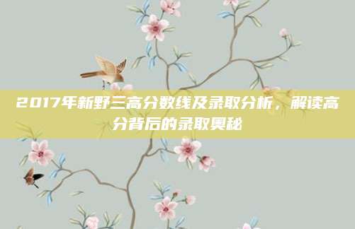 2017年新野三高分数线及录取分析，解读高分背后的录取奥秘