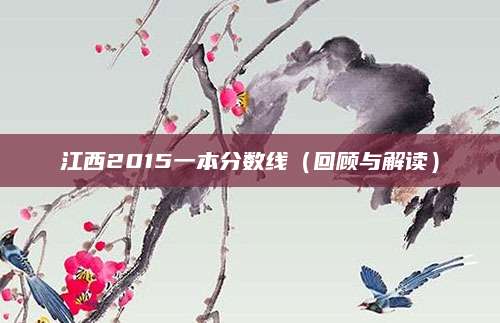 江西2015一本分数线（回顾与解读）