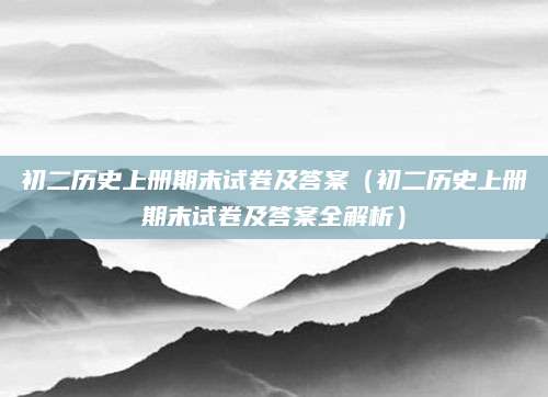 初二历史上册期末试卷及答案（初二历史上册期末试卷及答案全解析）
