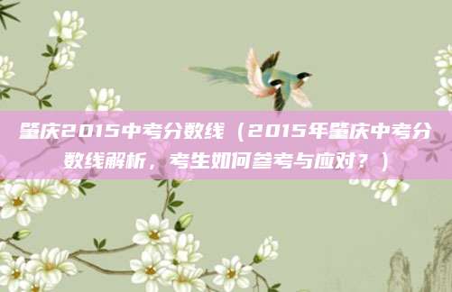 肇庆2015中考分数线（2015年肇庆中考分数线解析，考生如何参考与应对？）