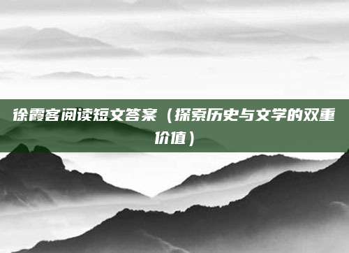 徐霞客阅读短文答案（探索历史与文学的双重价值）