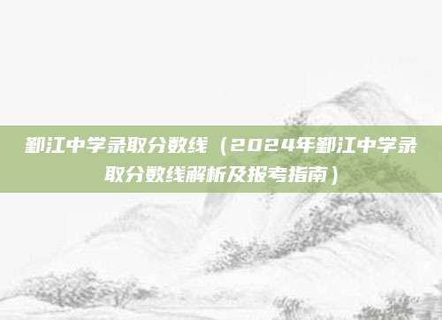 鄞江中学录取分数线（2024年鄞江中学录取分数线解析及报考指南）