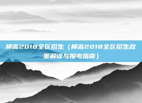 柳高2018全区招生（柳高2018全区招生政策解读与报考指南）