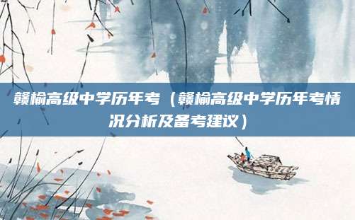 赣榆高级中学历年考（赣榆高级中学历年考情况分析及备考建议）