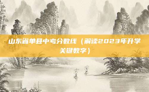 山东省单县中考分数线（解读2023年升学关键数字）