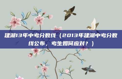 建湖13年中考分数线（2013年建湖中考分数线公布，考生如何应对？）