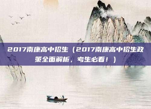 2017南康高中招生（2017南康高中招生政策全面解析，考生必看！）