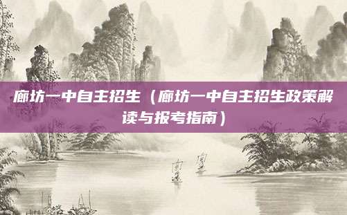 廊坊一中自主招生（廊坊一中自主招生政策解读与报考指南）