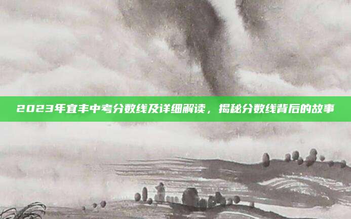 2023年宜丰中考分数线及详细解读，揭秘分数线背后的故事