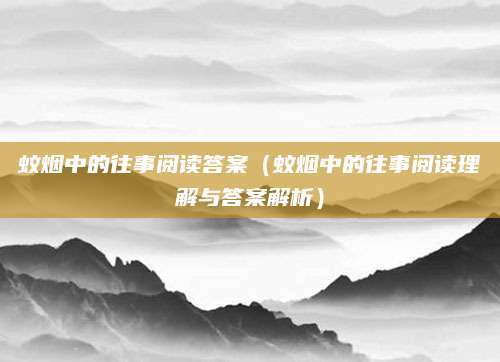 蚊烟中的往事阅读答案（蚊烟中的往事阅读理解与答案解析）