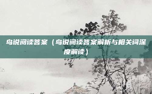 鸟说阅读答案（鸟说阅读答案解析与相关词深度解读）