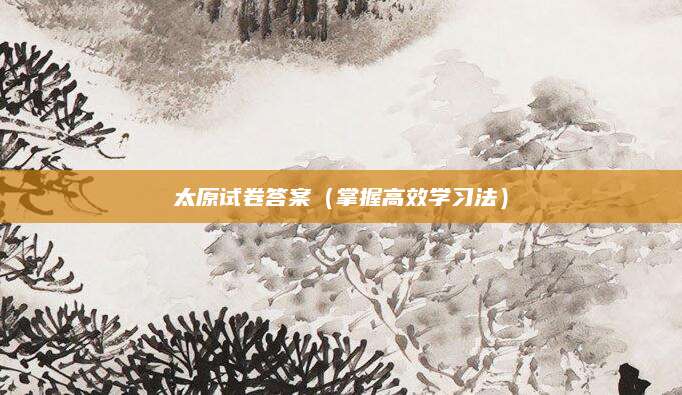 太原试卷答案（掌握高效学习法）